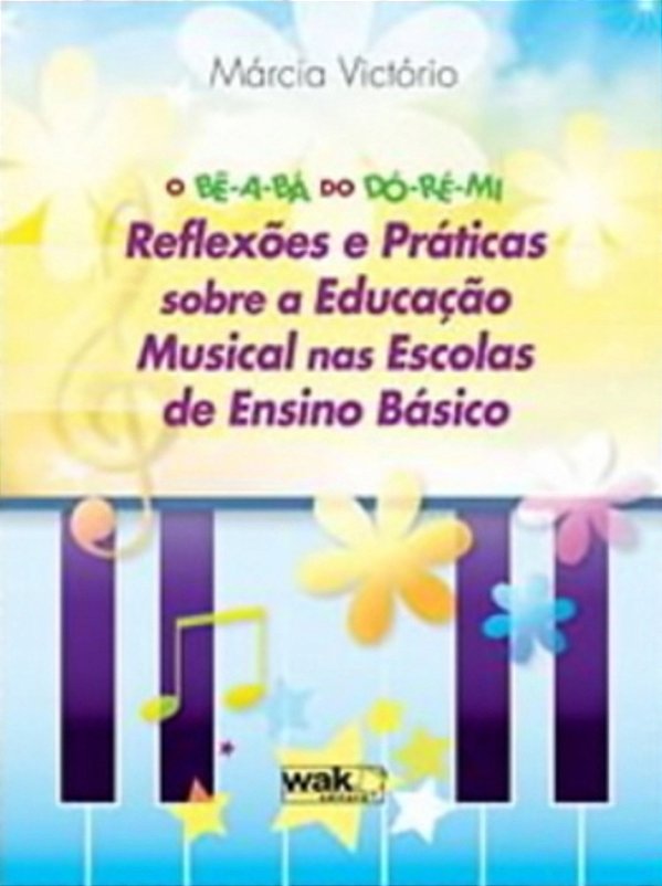 O Bê-A-bá Do Dó-Ré-mi - Reflexões E Práticas Sobre A Educação Musical Nas Escolas De Ensino Básico