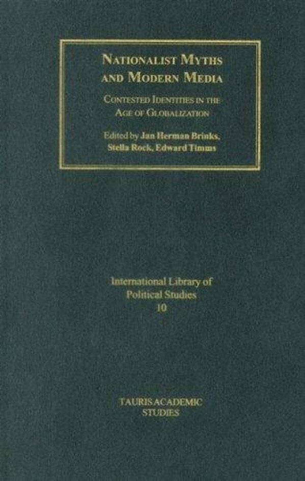 Nationalist Myths And Modern Media: Contested Identities In The Age Of Globalisation-..