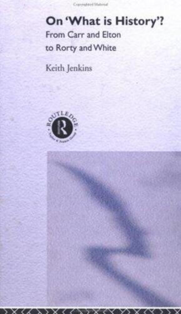 On What Is History? From Carr And Elton To Rorty And White-..
