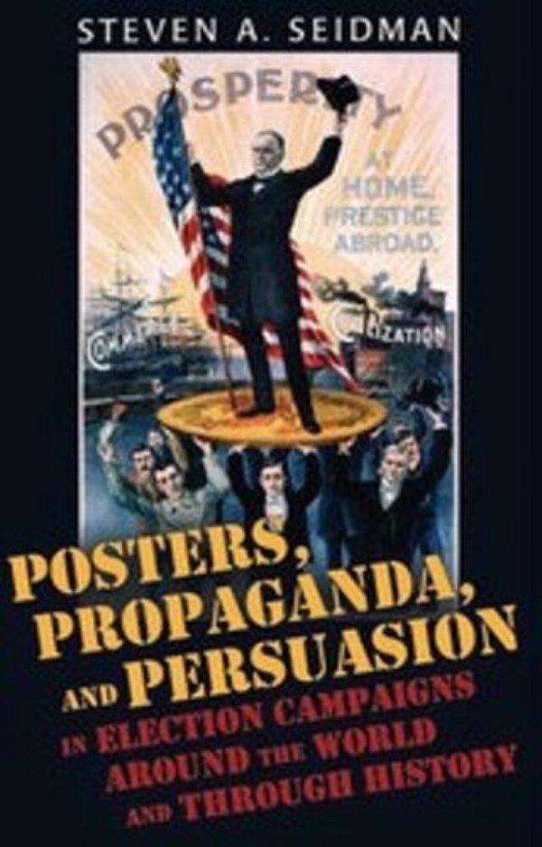Posters, Propaganda, And Persuasion In Election Campaigns Around The World And Through History-..