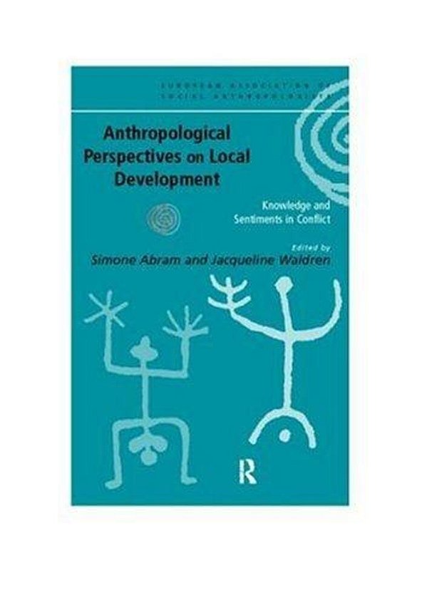Anthropological Perspectives On Local Development - Knowledge And Sentiments In Conflict-..