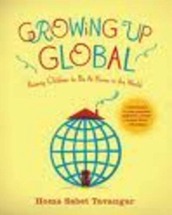 Growing Up Global: Raising Children To Be At Home In The World-..