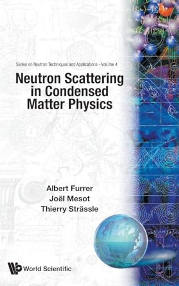 Neutron Scattering In Condensed Matter Physics (Neutron Techniques And Applications) (Series On Neut-..