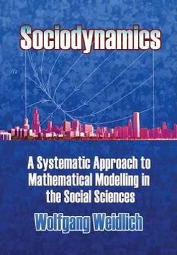 Sociodynamics: A Systemic Approach To Mathematical Modelling In The Social Sciences-..