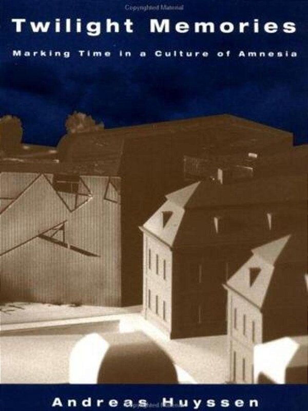 Twilight Memories: Making Time In A Culture Of Amnesia. -..