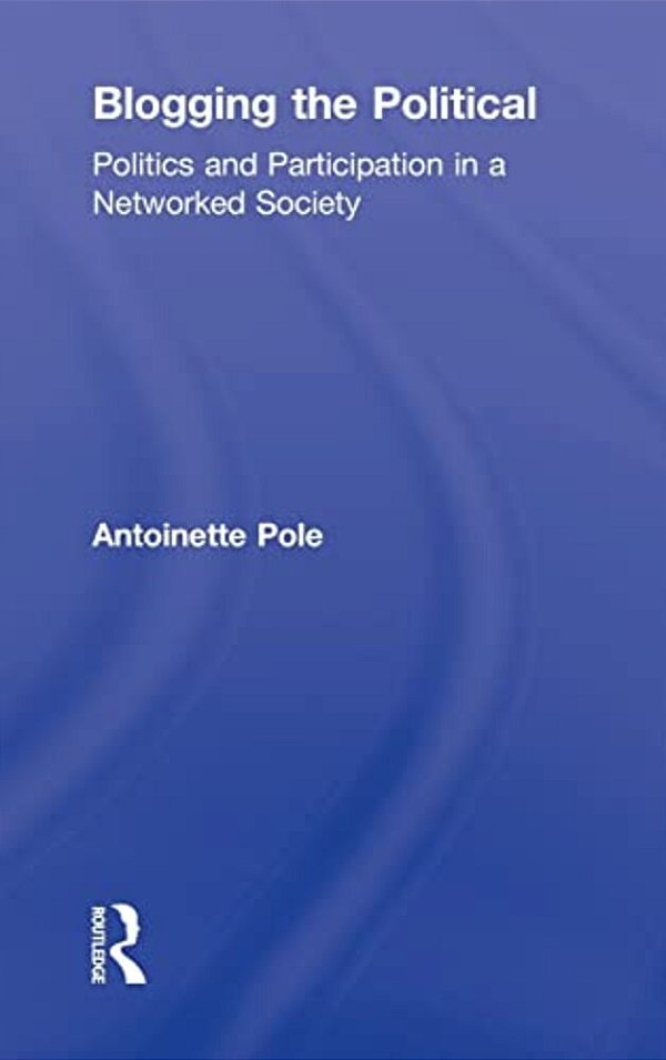 Blogging The Political - Politics And Participation In A Networked Society-..