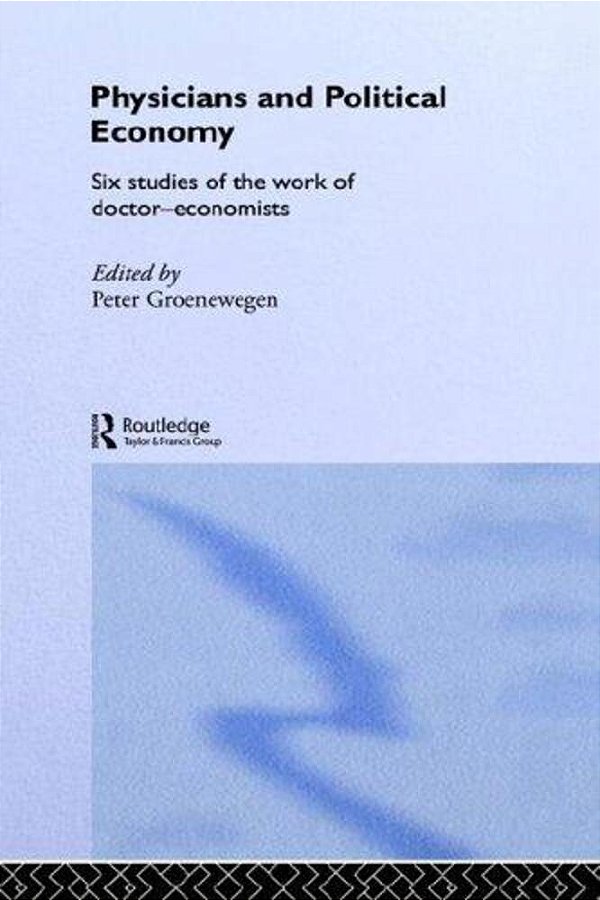 Physicians And Political Economy. Six Studies Of The Work Of Doctor Economists-..