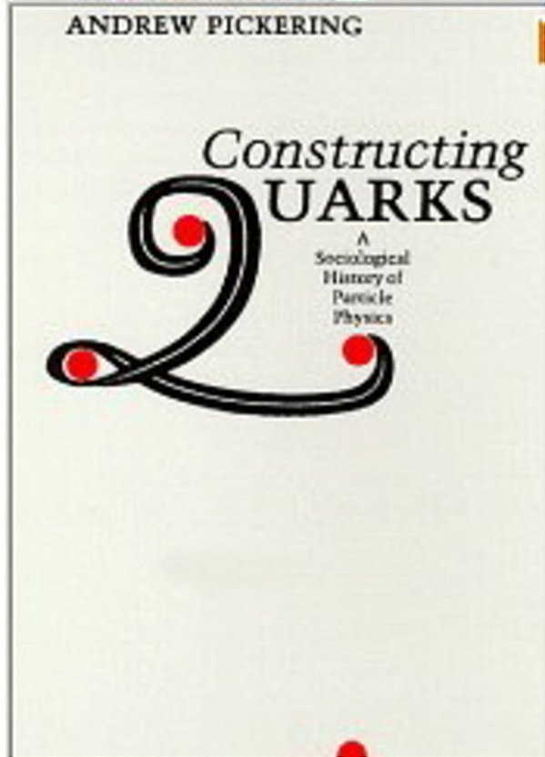 Constructing Quarks: A Sociological History Of Particle Physics-..