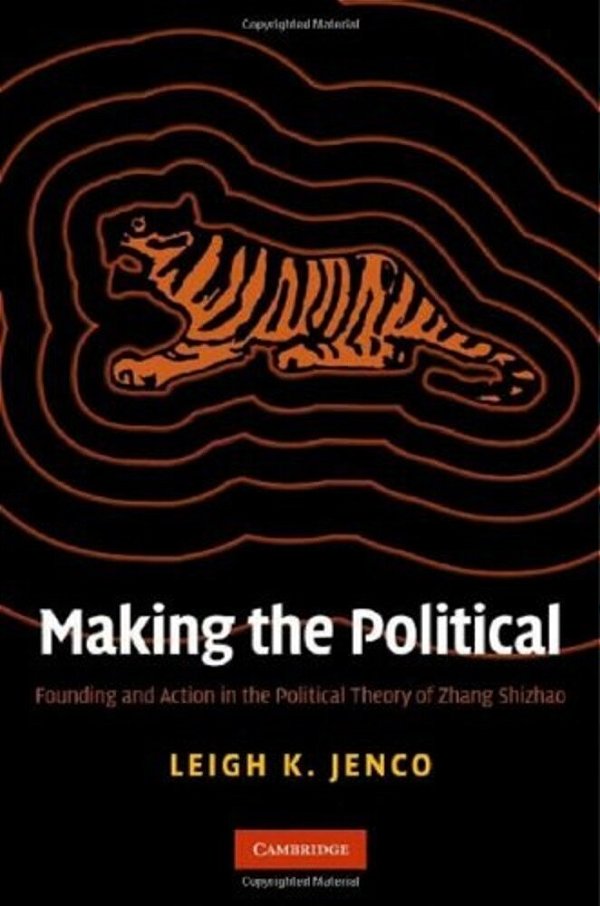Making The Political: Founding And Action In The Political Theory Of Zhang Shizhao-..