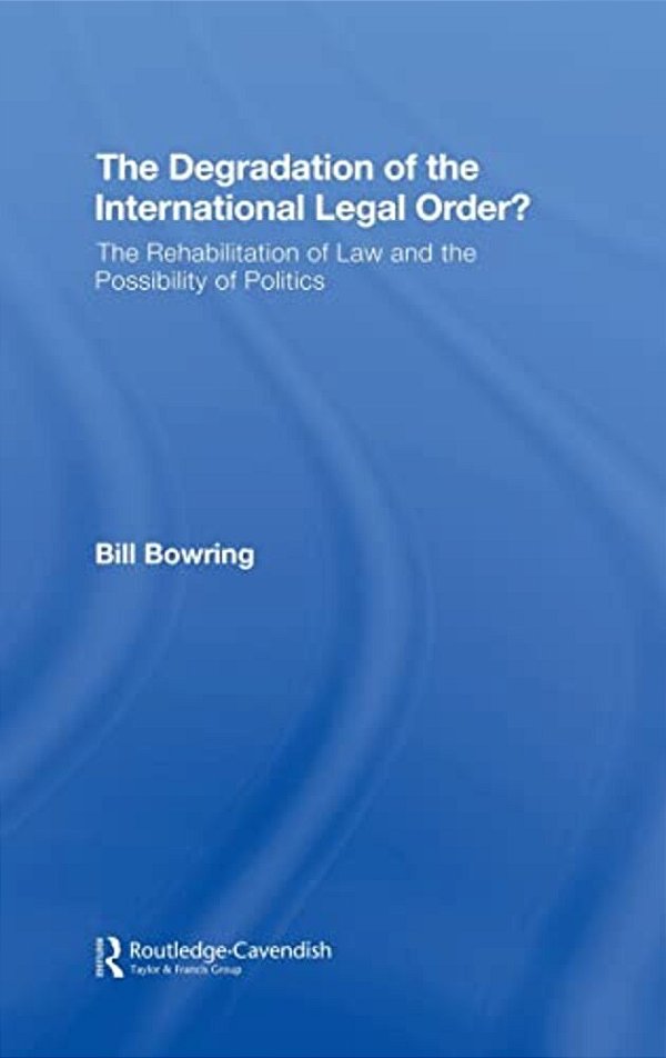 The Degradation Of The International Legal Order?: The Rehabilitation Of Law And The Possibility Of-..