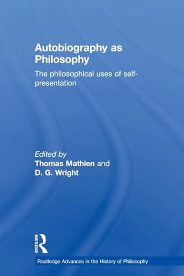 Autobiography As Philosophy. The Philosophical Uses Of Self-Presentation. -..