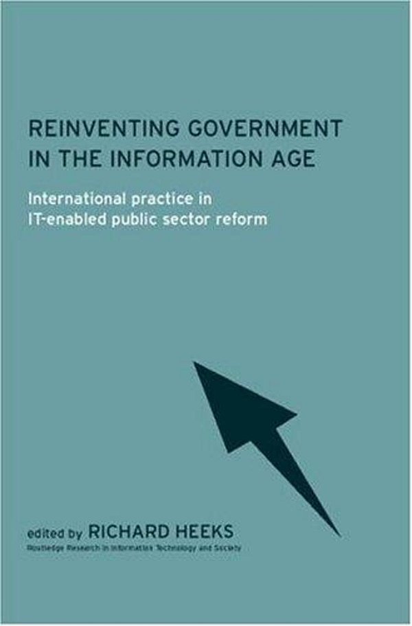 Reinventing Government In The Information Age: International Practice In It-Enabled Public Sector Reform-..