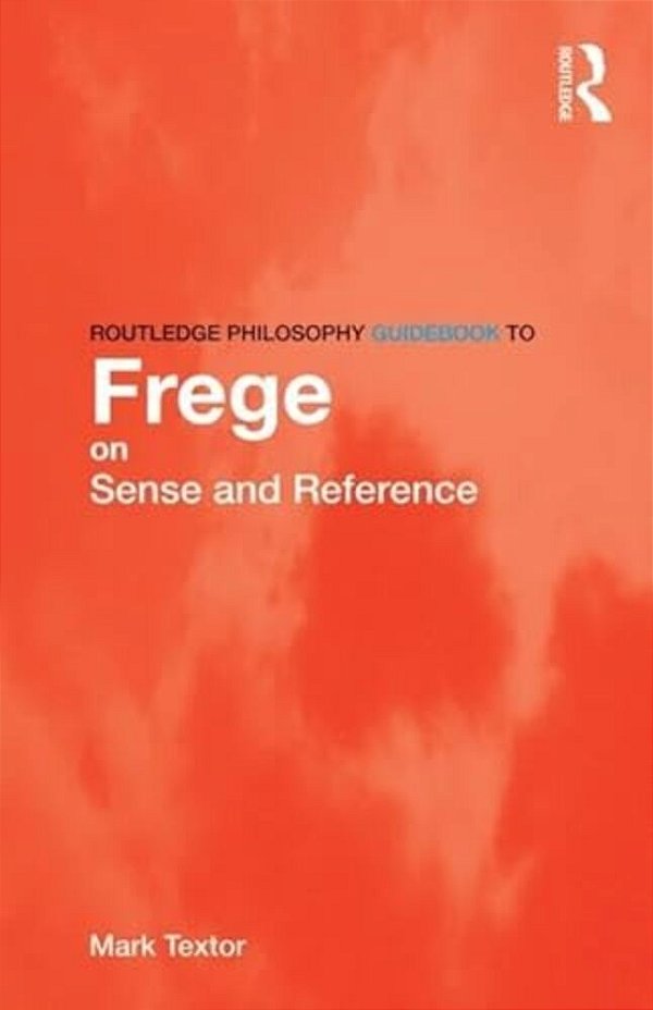 Routledge Philosophy Guidebook To Frege On Sense And Reference. -..