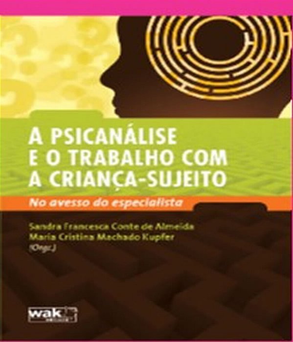 Psicanálise E O Trabalho Com A Criança-Sujeito, A - No Avesso Do Especialista