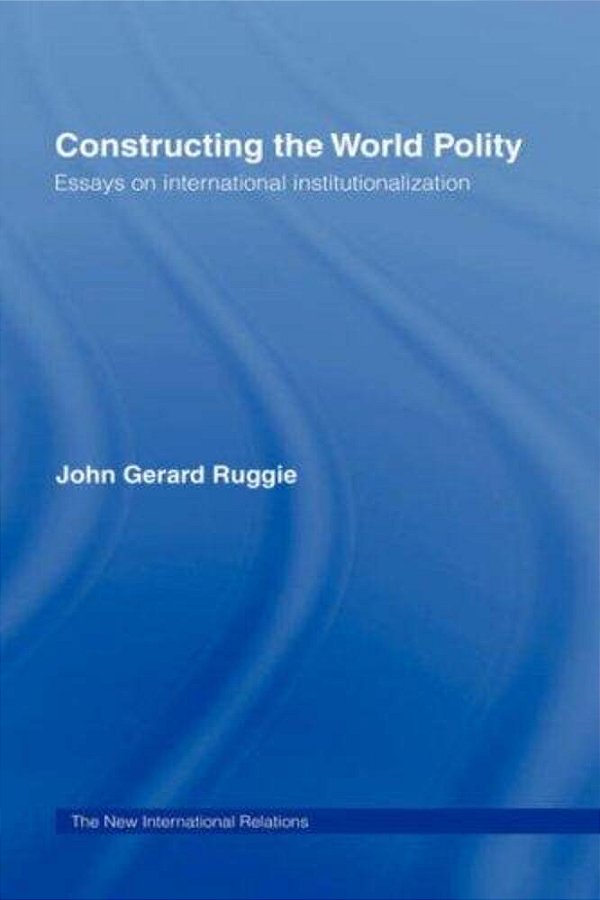 Constructing The World Polity - Essays On International Institutionalisation-..