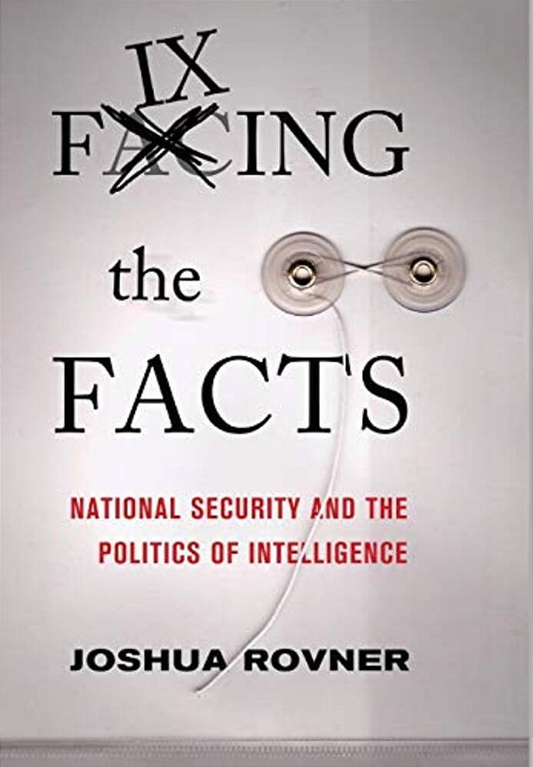 Fixing The Facts - National Security And The Politics Of Intelligence - Cornell Studies In Security-..