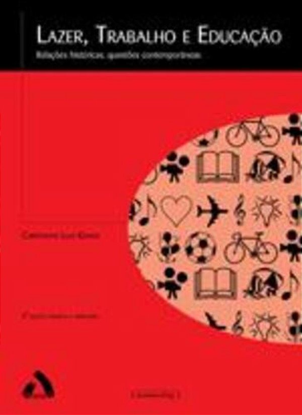 Lazer - Trabalho E Educação - Relações Históricas - Questões Contemporâneas..-