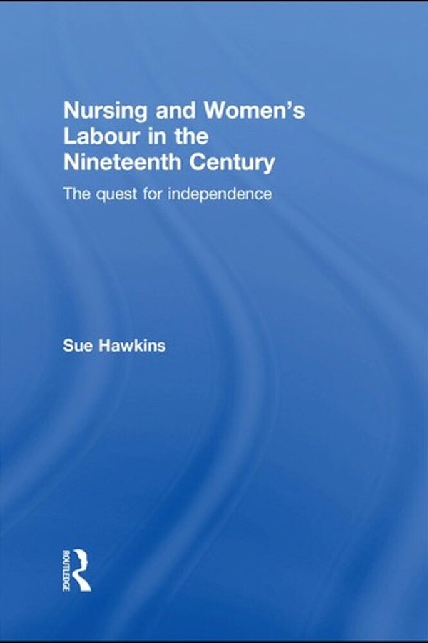 Nursing And Women's Labour In The Nineteenth Century: The Quest For Independence [Hardcover]-..