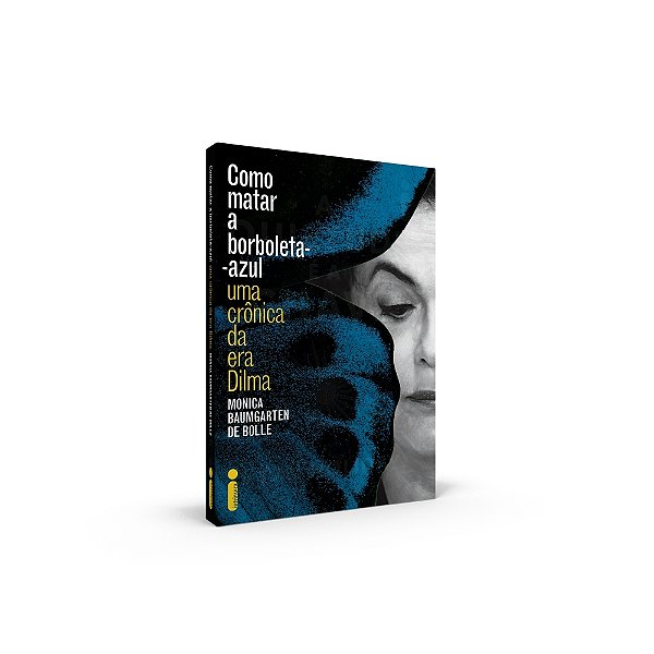 Como Matar A Borboleta Azul - Uma Crônica Da Era Dilma