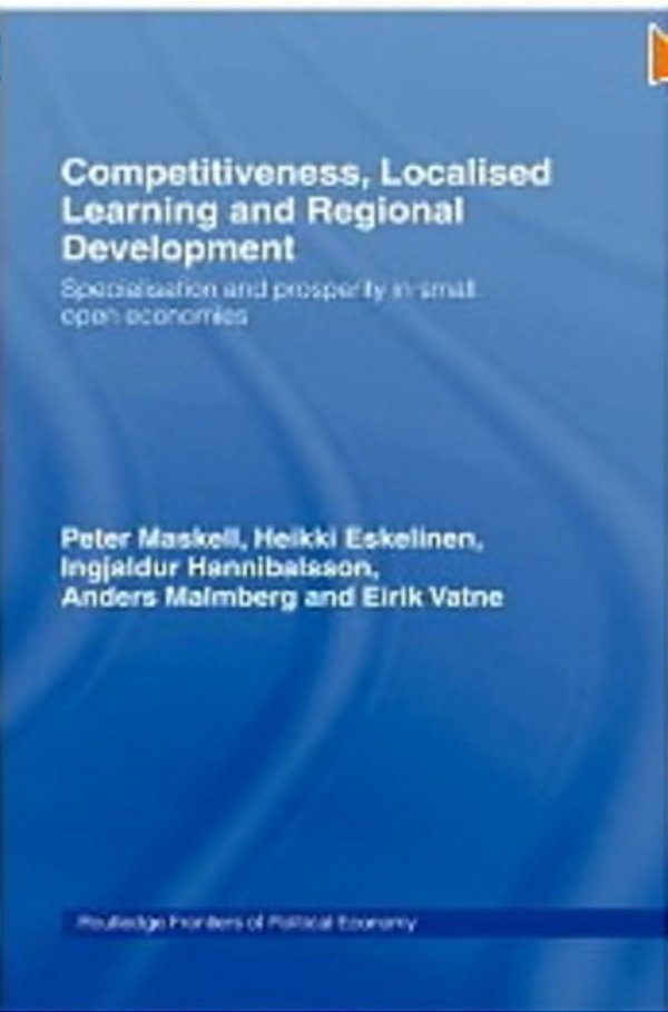 Competitiveness, Localised Learning And Regional Development: Specialization And Prosperity In Small-..
