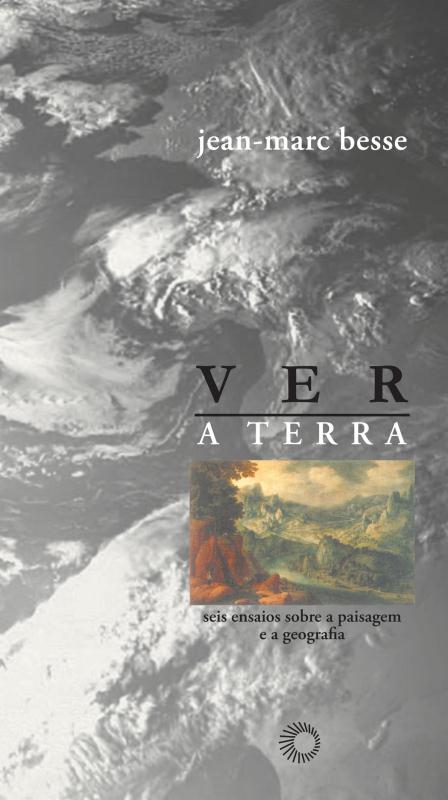 Ver A Terra - Seis Ensaios Sobre A Paisagem E A Geografia