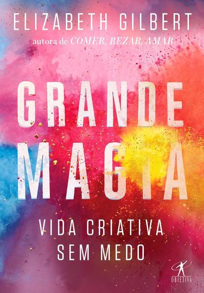 Grande Magia - Vida Criativa Sem Medo