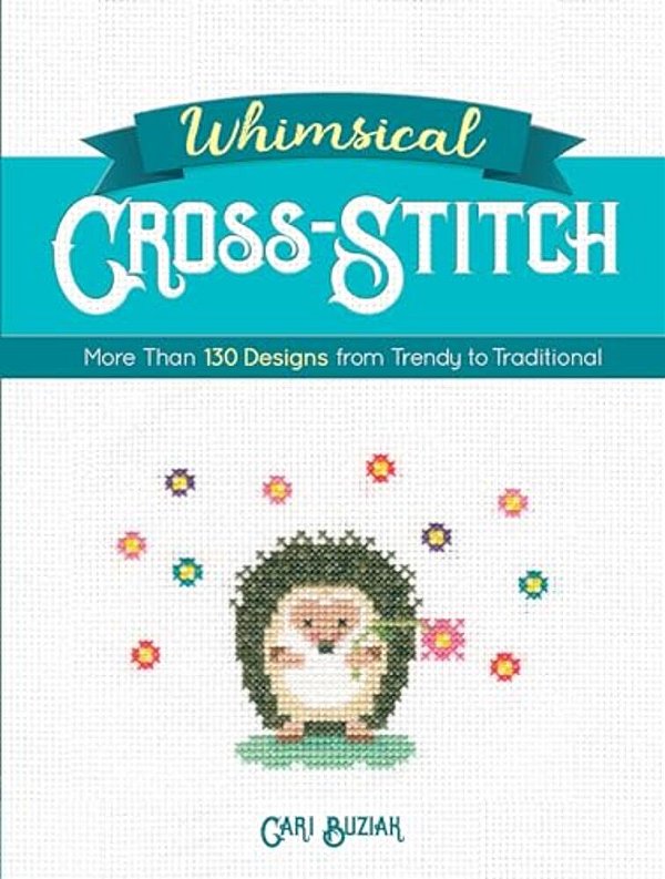 Whimsical Cross-Stitch: More Than 130 Designs From Trendy To Traditional-..