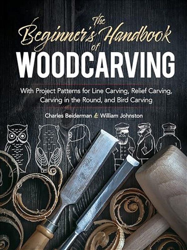 The Beginner's Handbook Of Woodcarving: With Project Patterns For Line Carving, Relief Carving, Carving In The Round, And Bird Carving-..