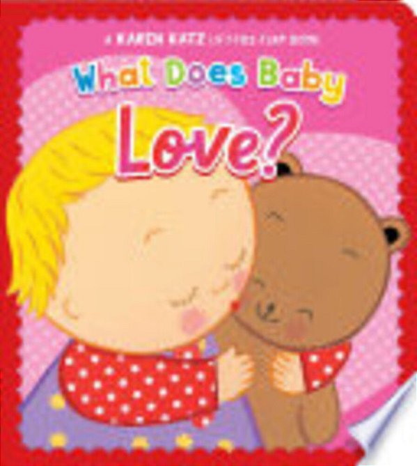 What Does Baby Love?: A Karen Katz Lift-The-flap Book-..