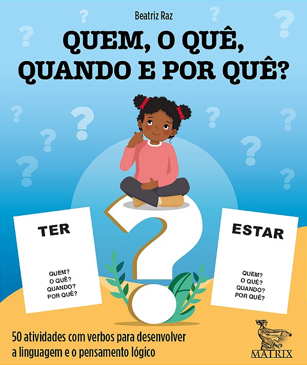 Quem, O Que, Quando E Por Que?: 50 Atividades Com Verbos Para Desenvolver A Linguagem E O Pensamento Logico