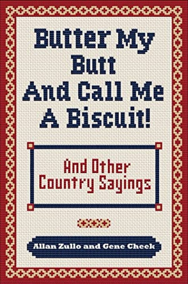 Butter My Butt And Call Me A Biscuit: And Other Country Sayings, Say-So'S, Hoots And Hollers-..