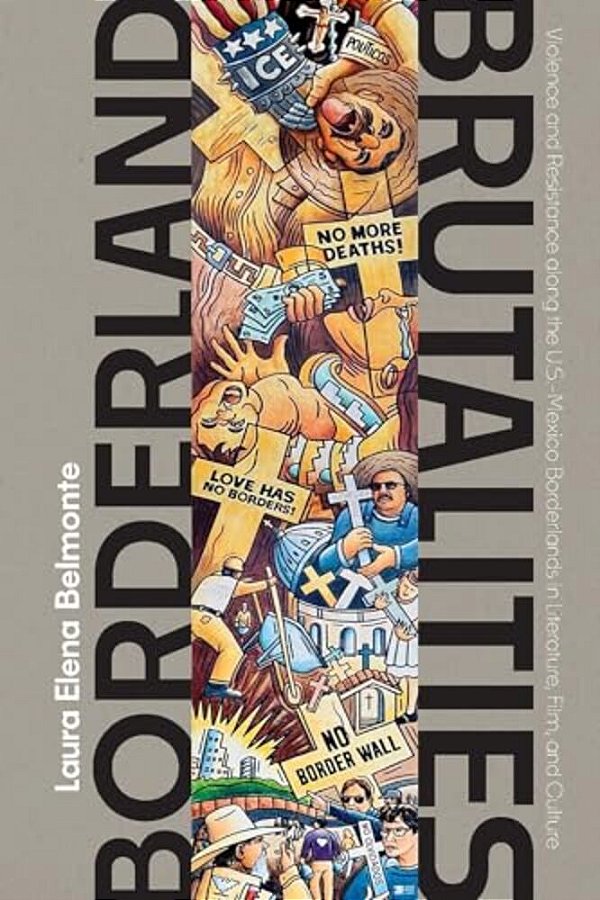 Borderland Brutalities: Violence And Resistance Along The US-Mexico Borderlands In Literature, Film, And Culture-..