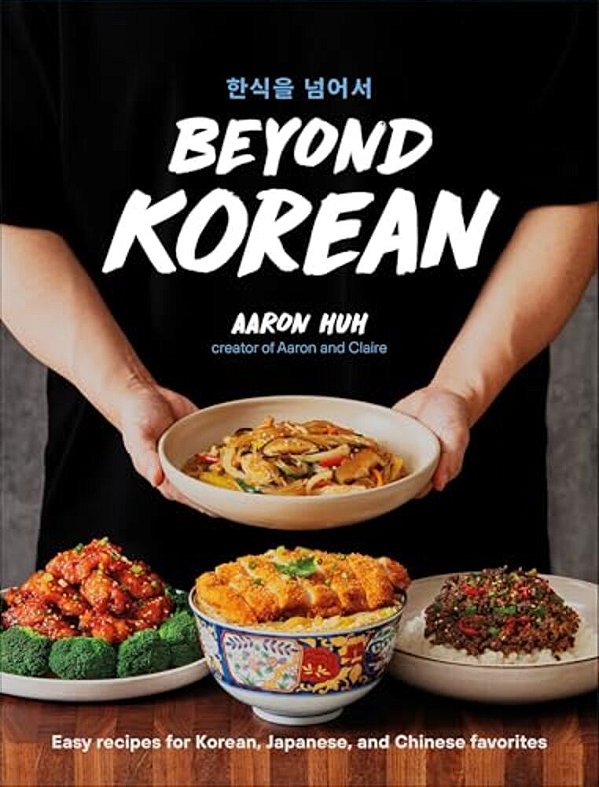 Beyond Korean: Easy Recipes For Korean, Japanese, And Chinese Favorites-..