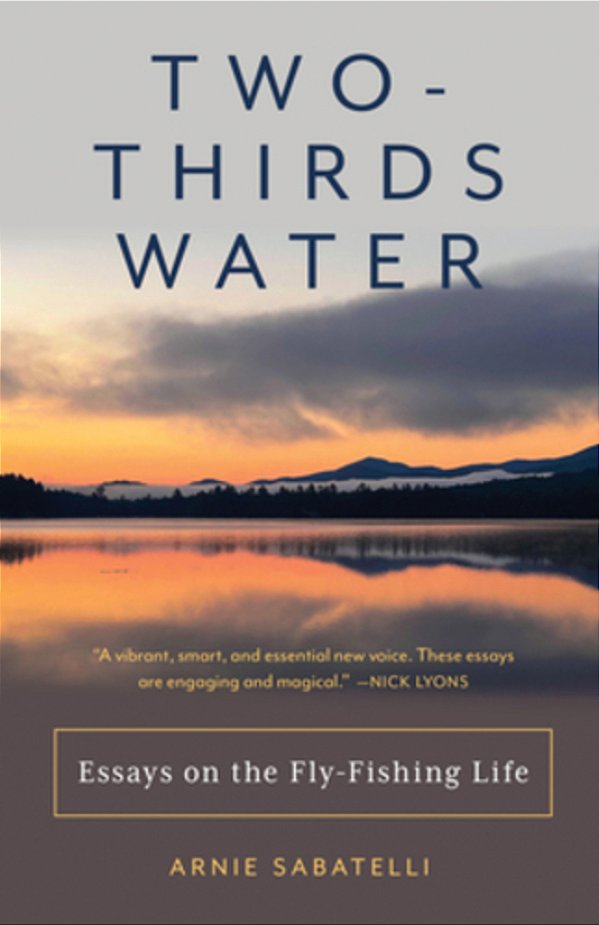 Two-Thirds Water: Essays On The Fly-Fishing Life-..