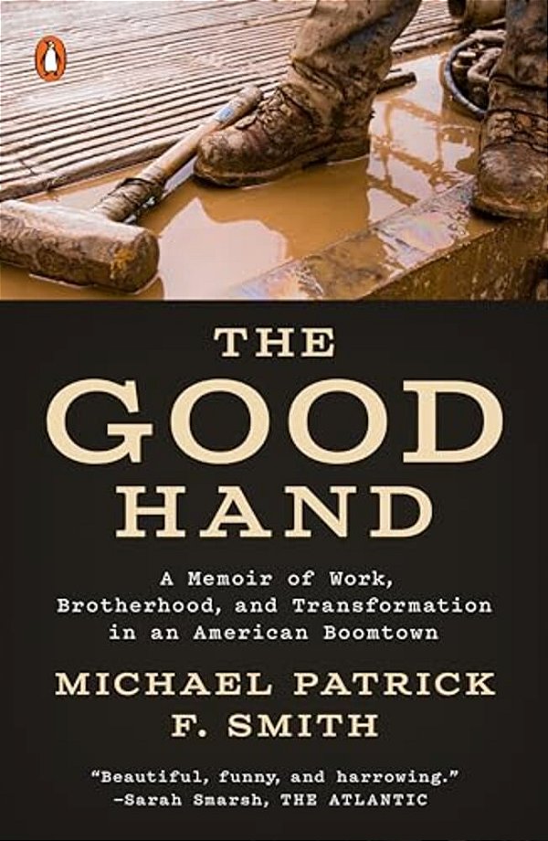 The Good Hand: A Memoir Of Work, Brotherhood, And Transformation In An American Boomtown-..