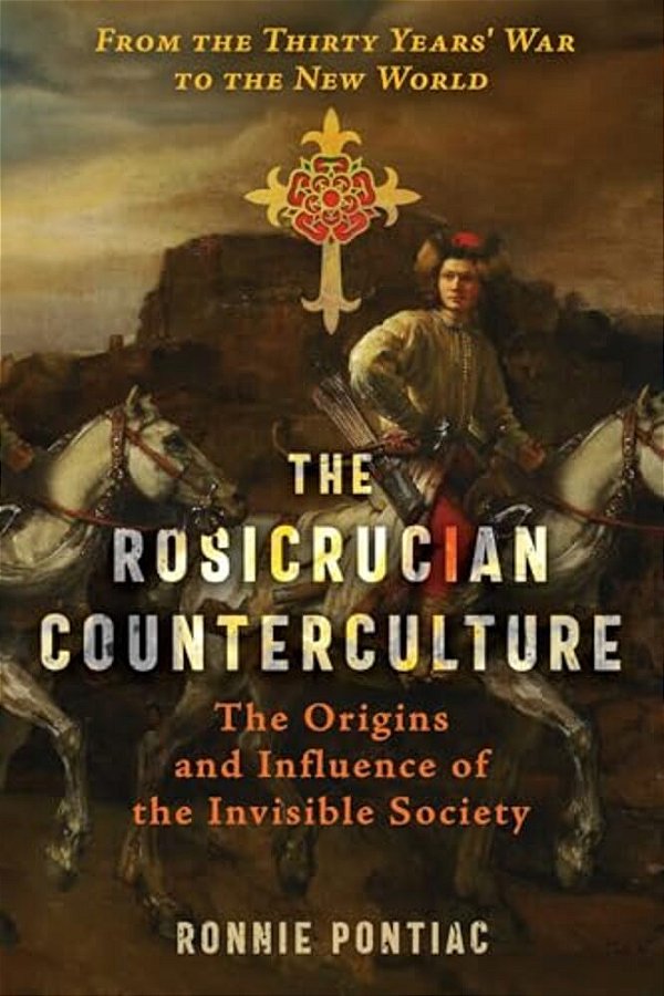 The Rosicrucian Counterculture: The Origins And Influence Of The Invisible Society-..