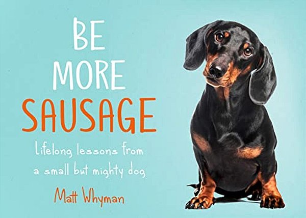 Be More Sausage: Lifelong Lessons From A Small But Mighty Dog-..