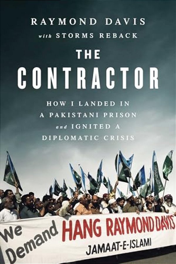 The Contractor: How I Landed In A Pakistani Prison And Ignited A Diplomatic Crisis-..