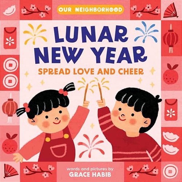Lunar New Year, Spread Love And Cheer (An Our Neighborhood Series Board Book For Toddlers Celebrating Chinese Culture)-..