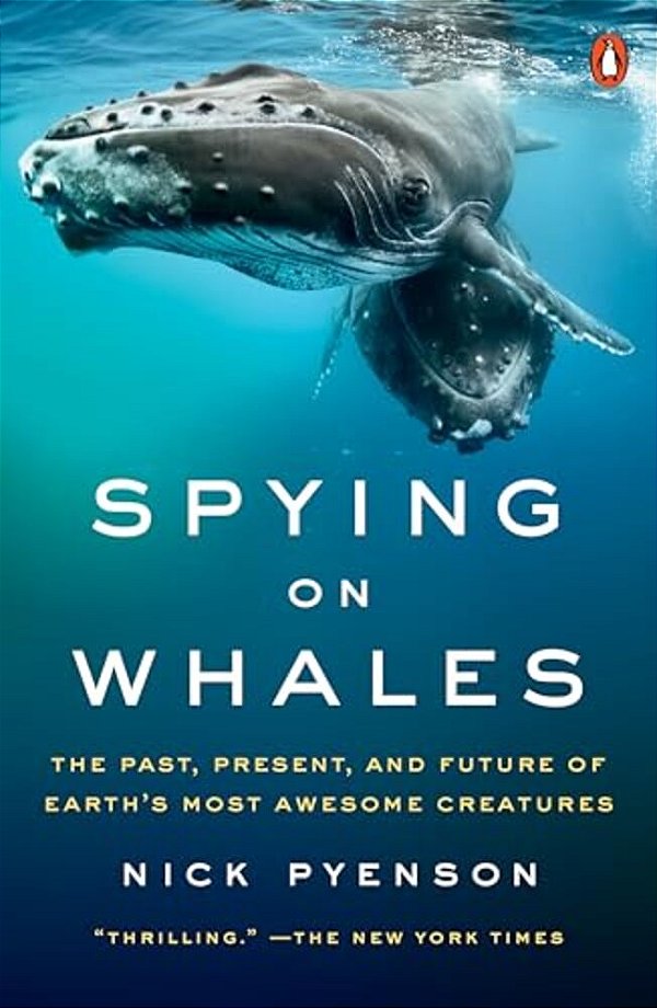 Spying On Whales: The Past, Present, And Future Of Earth's Most Awesome Creatures-..