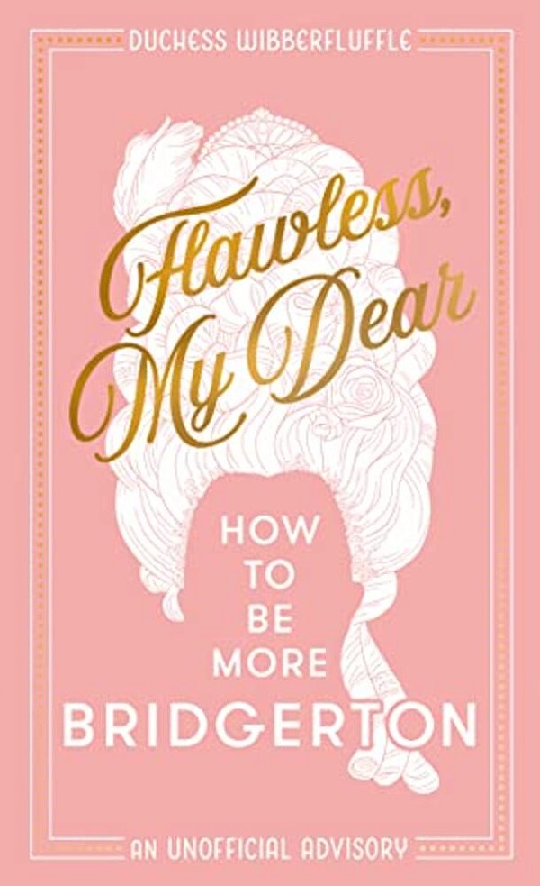 Flawless, My Dear: How To Be More Bridgerton (An Unofficial Advisory)-..