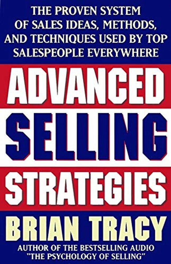 Advanced Selling Strategies: The Proven System Of Sales Ideas, Methods, And Techniques Used By Top Salespeople-..