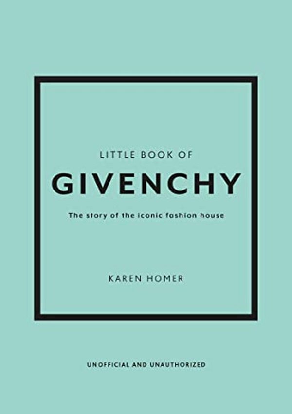 Little Book Of Givenchy The Story Of The Iconic Fashion House-..