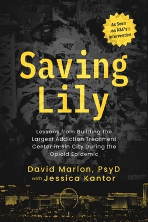 Saving Lily: Lessons From Building The Largest Addiction Treatment Center In Sin City During The Opioid Epidemic-..