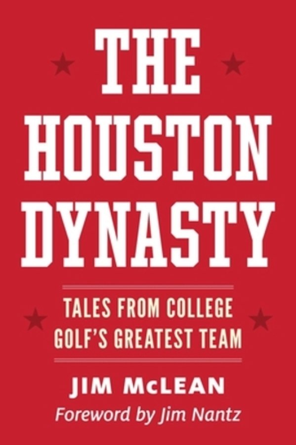 The Houston Dynasty: Tales From College Golf's Greatest Team-..