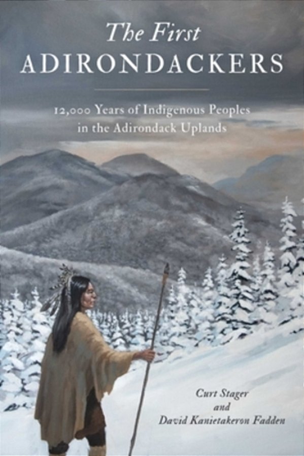 First Adirondackers: 12,000 Years Of Indigenous Peoples In The Adirondack Uplands-..