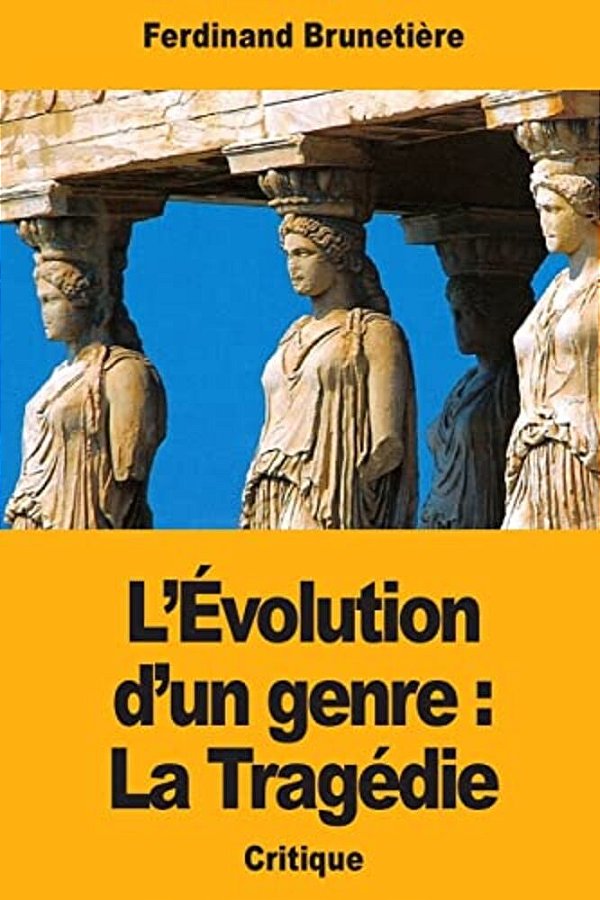 L'Évolution D'Un Genre: La Tragédie-..