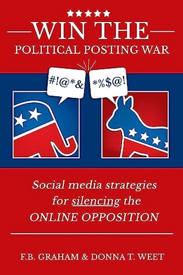 Win The Political Posting War: Social Media Strategies To Silence The Online Opposition-..