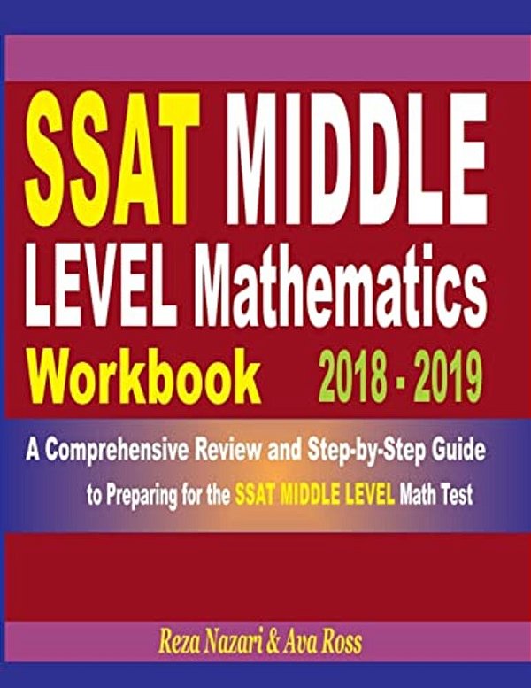 Ssat Middle Level Mathematics Workbook 2018 - 2019: A Comprehensive Review And Step-By-step Guide To Preparing For The Ssat Middle Level Math-..