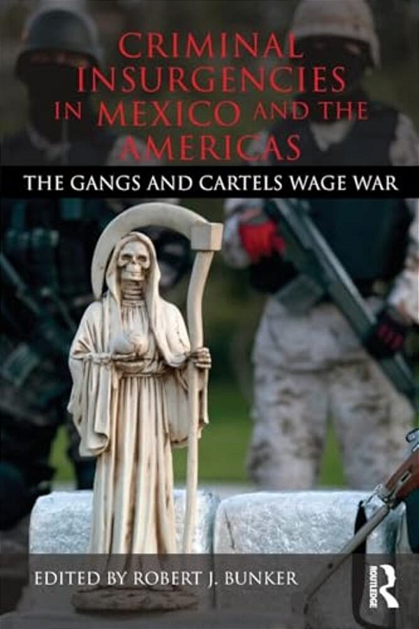 Criminal Insurgencies In Mexico And The Americas: The Gangs And Cartels Wage War-..